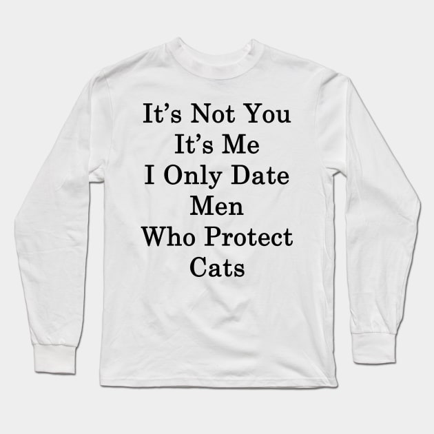 It's Not You It's Me I Only Date Men Who Protect Cats Long Sleeve T-Shirt by supernova23